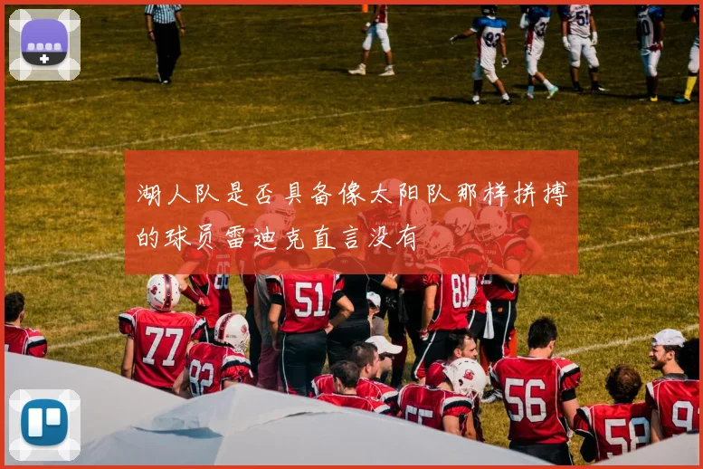 湖人队是否具备像太阳队那样拼搏的球员雷迪克直言没有