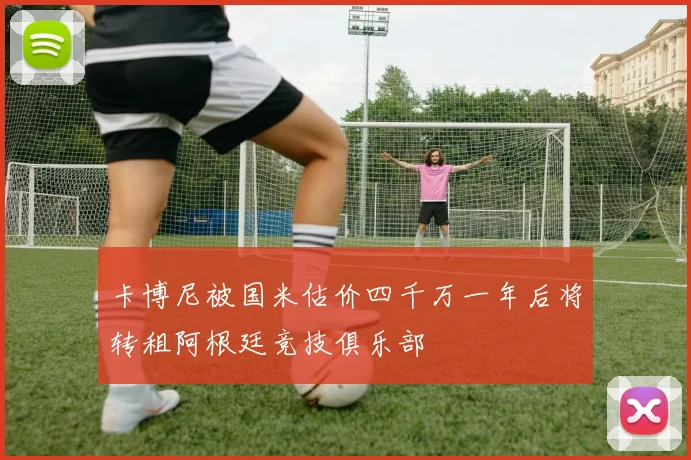 卡博尼被国米估价四千万一年后将转租阿根廷竞技俱乐部